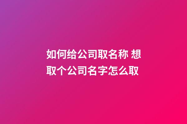 如何给公司取名称 想取个公司名字怎么取